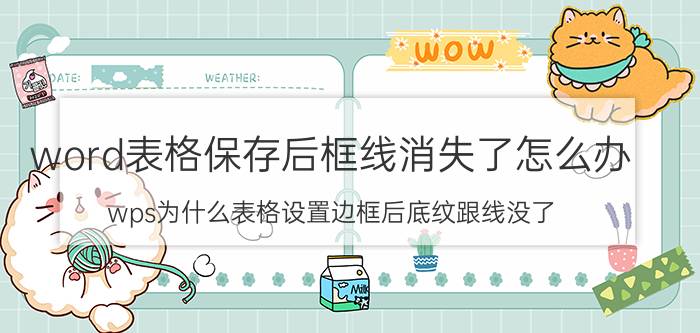 word表格保存后框线消失了怎么办 wps为什么表格设置边框后底纹跟线没了？